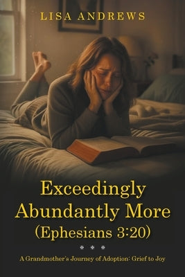 Exceedingly Abundantly More (Ephesians 3: 20): A Grandmother's Journey of Adoption: Grief to Joy by Andrews, Lisa