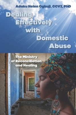 Dealing Effectively with Domestic Abuse: The Ministry of Reconciliation and Healing by Ogbuji CCVI, Adaku Helen