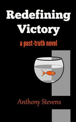Redefining Victory: A Post-Truth Novel by Stevens, Anthony