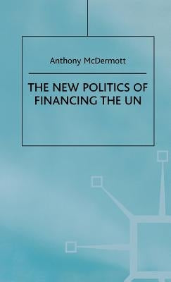 The New Politics of Financing the Un by McDermott, Anthony