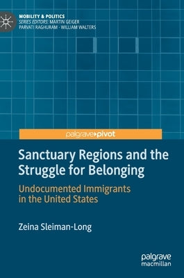 Sanctuary Regions and the Struggle for Belonging: Undocumented Immigrants in the United States by Sleiman-Long, Zeina