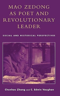 Mao Zedong as Poet and Revolutionary Leader: Social and Historical Perspectives by Zhang, Chunhou