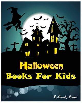 Halloween Books For Kids: 10 Spooky Halloween Stories: Halloween Activities (Halloween Coloring Books, Dot To Dot Games, Matching, Mazes And Wor by Bloody