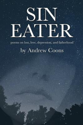 Sin Eater: poems on loss, love, depression, and fatherhood by Coons, Andrew