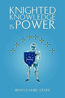 Knighted Knowledge Is Power by Starr, Brian Daniel