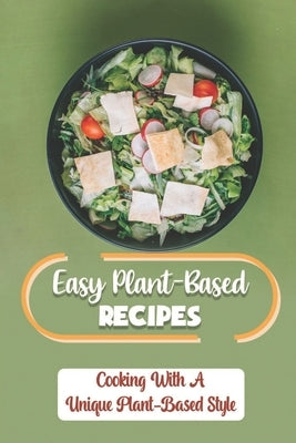 Easy Plant-Based Recipes: Cooking With A Unique Plant-Based Style: Healthy Recipes For One-Pot by Roland, Romeo