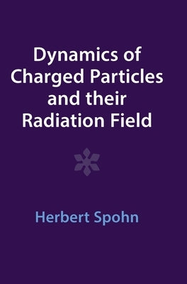Dynamics of Charged Particles and Their Radiation Field by Spohn, Herbert