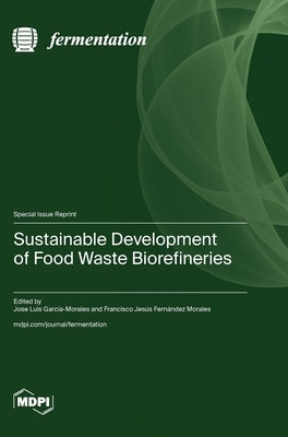Sustainable Development of Food Waste Biorefineries by García-Morales, Jose Luis