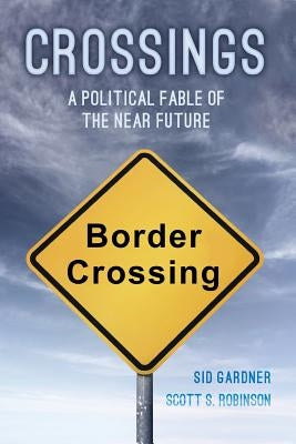 Crossings: A Political Fable of the Near Future by Robinson, Scott S.