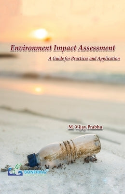 Environment Impact Assessment-A Guide for Practices and Application by Prabhu, Dr M. Vijay