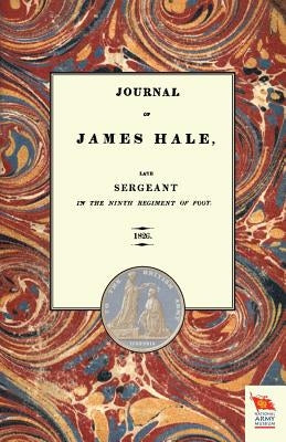 JOURNAL OF JAMES HALELate Sergeant in the Ninth Regiment of Foot (1803-1814) by James Hale, Sergeant