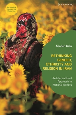 Rethinking Gender, Ethnicity and Religion in Iran: An Intersectional Approach to National Identity by Kian, Azadeh