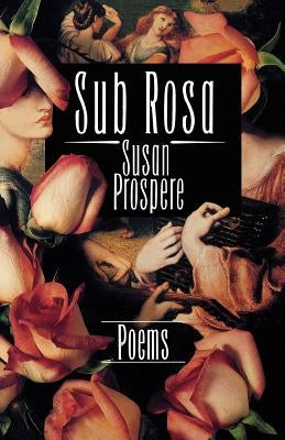 Sub Rosa: Poems by Prospere, Susan