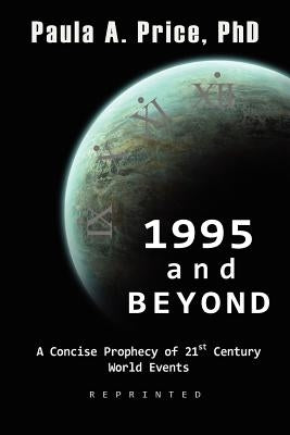 1995 and Beyond: A Concise Prophecy of 21st Century World Events by Price, Paula A.