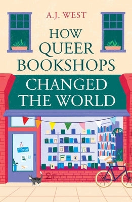 How Queer Bookshops Changed the World by West, A. J.