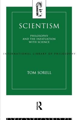 Scientism: Philosophy and the Infatuation with Science by Sorell, Tom