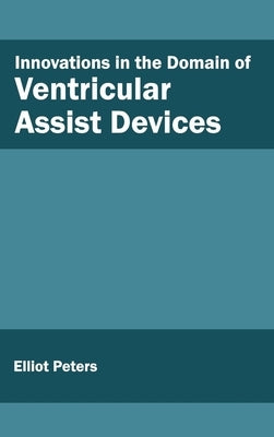 Innovations in the Domain of Ventricular Assist Devices by Peters, Elliot