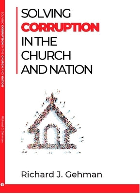 Solving Corruption in the Church and Nation by Gehman, Richard J.