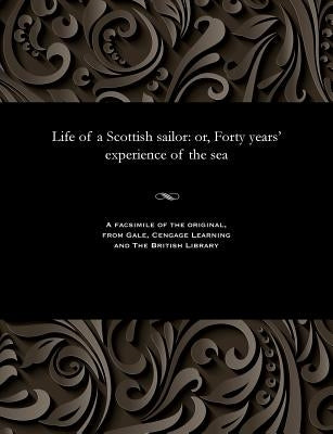 Life of a Scottish Sailor: Or, Forty Years' Experience of the Sea by Bain, John