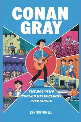 Conan Gray: The Boy Who Turned His Feelings into Music by Powell, Kenton