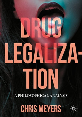 Drug Legalization: A Philosophical Analysis by Meyers, Chris