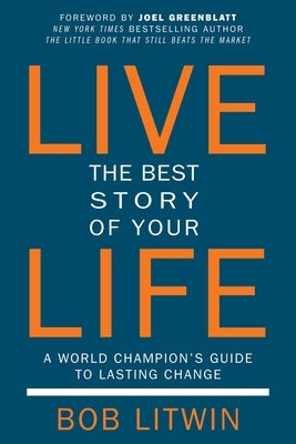 Live the Best Story of Your Life: A World Champion's Guide to Lasting Change by Litwin, Bob