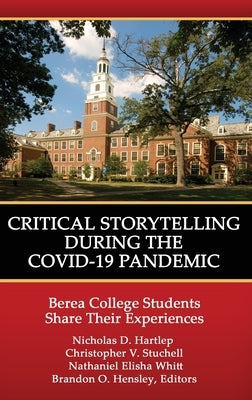 Critical Storytelling During the COVID-19 Pandemic: Berea College Students Share their Experiences by Hartlep, Nicholas D.