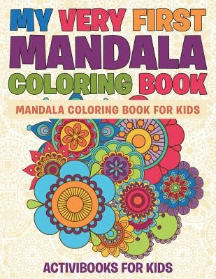 My Very First Mandala Coloring Book: Mandala Coloring Book For Kids by For Kids, Activibooks
