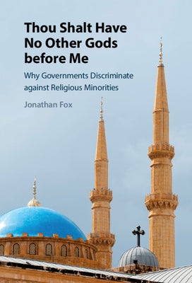 Thou Shalt Have No Other Gods Before Me: Why Governments Discriminate Against Religious Minorities by Fox, Jonathan