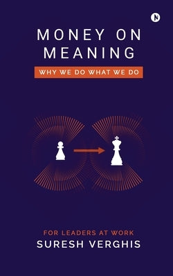 Money on Meaning: Why we do what we do by Suresh Verghis