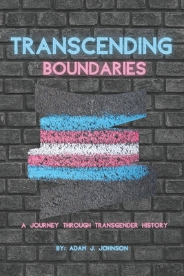 Transcending Boundaries: A Journey Through Transgender History by Johnson, Adam J.