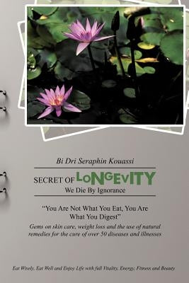 Secret of Longevity: We Die by Ignorance by Kouassi, Bi Dri Seraphin