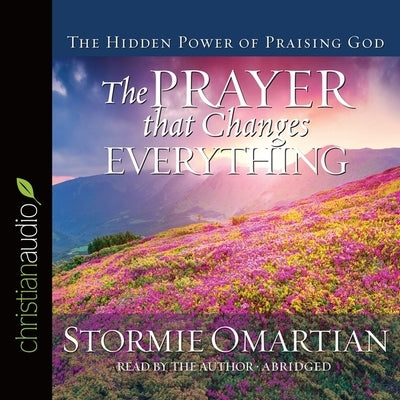 Prayer That Changes Everything: The Hidden Power of Praising God by Omartian, Stormie