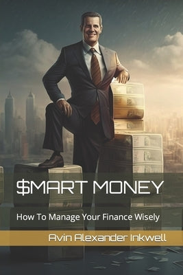 Smart Money: How To Manage Your Finance Wisely by Inkwell, Avin Alexander