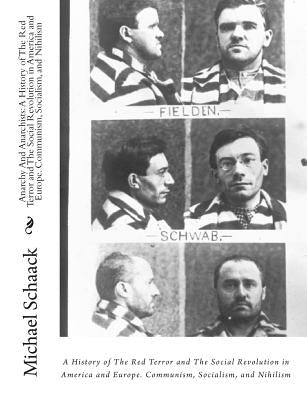 Anarchy And Anarchists: : A History of The Red Terror and The Social Revolution in America and Europe. Communism, Socialism, and Nihilism by Schaack, Michael J.