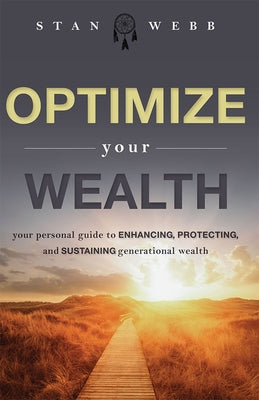 Optimize Your Wealth: Your Personal Guide to Enhancing, Protecting, and Sustaining Generational Wealth by Webb, Stan