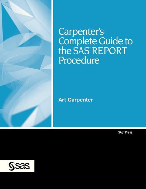 Carpenter's Complete Guide to the SAS Report Procedure [With CDROM] by Carpenter, Art