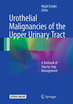 Urothelial Malignancies of the Upper Urinary Tract: A Textbook of Step by Step Management by Eshghi, Majid