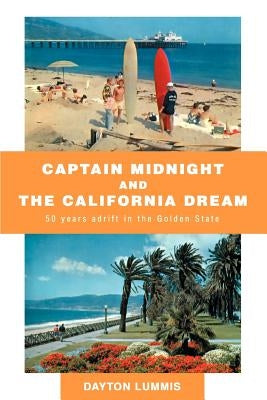 Captain Midnight and the California Dream: 50 Years Adrift in the Golden State by Lummis, Dayton