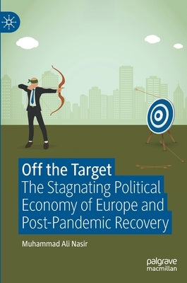Off the Target: The Stagnating Political Economy of Europe and Post-Pandemic Recovery by Nasir, Muhammad Ali