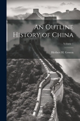 An Outline History of China; Volume 1 by Gowen, Herbert H. (Herbert Henry) 18