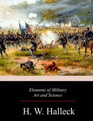 Elements of Military Art and Science by Halleck, H. W.