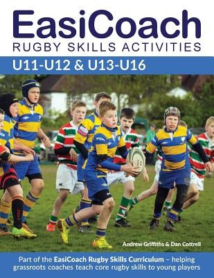 EasiCoach Rugby Skills Activities: U11-U12 & U13-U16 by Griffiths, Andrew