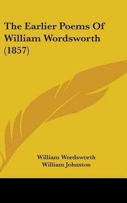 The Earlier Poems Of William Wordsworth (1857) by Wordsworth, William