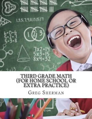 Third Grade Math (For Home School or Extra Practice) by Sherman, Greg