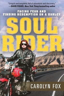 Soul Rider: Facing Fear and Finding Redemption on a Harley by Fox, Carolyn