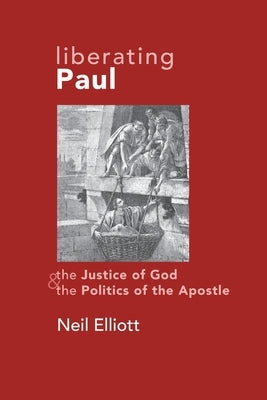Liberating Paul: The Justice of God and the Politics of the Apostle by Elliot, Neil