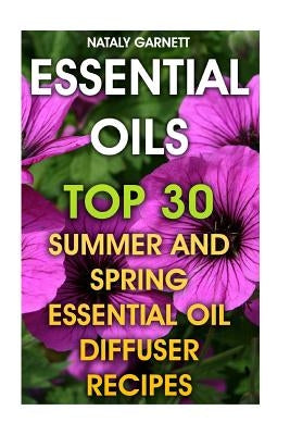 Essential Oils: Top 30 Summer And Spring Essential Oil Diffuser Recipes by Garnett, Nataly