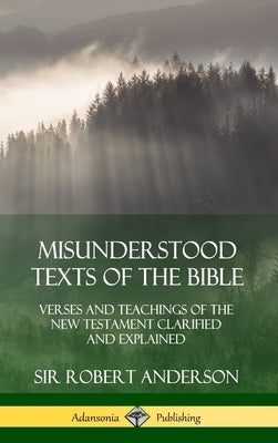 Misunderstood Texts of the Bible: Verses and Teachings of the New Testament Clarified and Explained (Hardcover) by Anderson, Robert