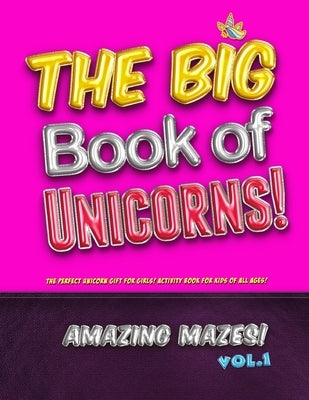 The Big Book of Unicorns! Amazing Mazes! Vol. 1: The Perfect Unicorn Gift for Girls! Activity Book for Kids of All Ages! by Zoo, Unicorn